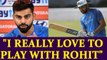 Virat Kohli says I really love batting with Rohit Sharma |Oneindia News