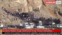 Şırnak'ta Maden Ocağı İşletmecisi 6 Kişi Teröre Destekten Tutuklandı