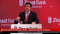 Ziraat Bank Azerbaycan Açıldı - Ekonomi Bakanı Zeybekci