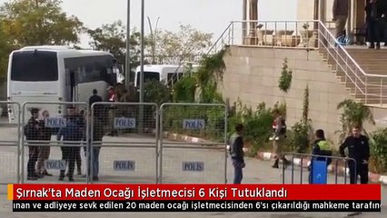 Şırnak'ta Maden Ocağı İşletmecisi 6 Kişi Tutuklandı