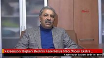 Kayserispor Başkanı Bedir'in Fenerbahçe Maçı Öncesi Ekstra Motivasyonu