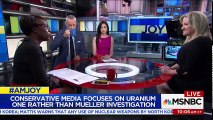 Uranium One Story: 100% Fake News Weaponized Against Hillary Clinton | AM Joy | MSNBC
