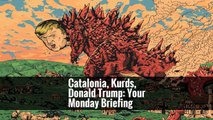 Catalonia, Kurds, Donald Trump: Your Monday Briefing