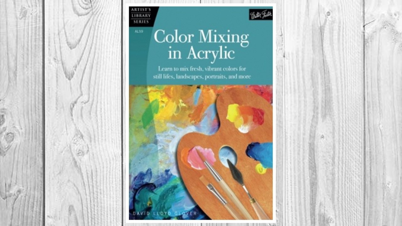 Download PDF Color Mixing in Acrylic: Learn to mix fresh, vibrant colors for still lifes, landscapes, portraits, and more (Artist's Library) FREE