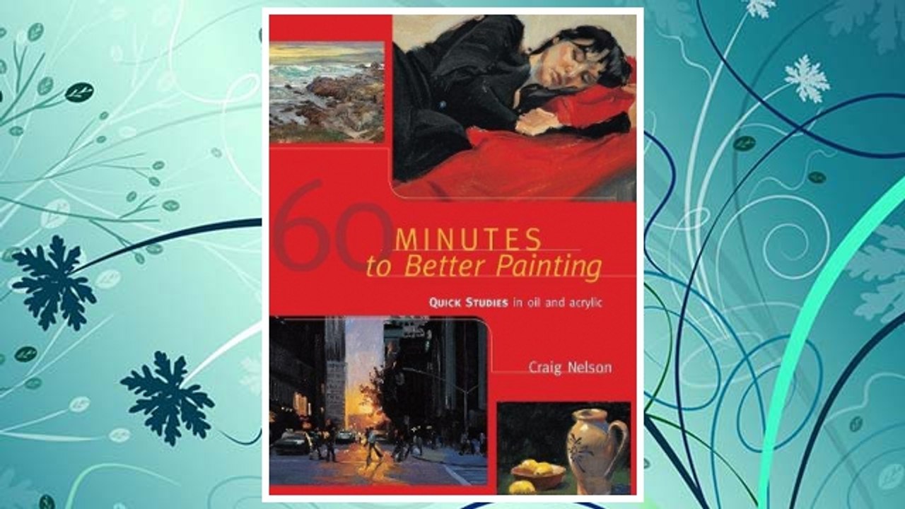 Download PDF 60 Minutes to Better Painting: Quick Studies in Oil and Acrylic FREE