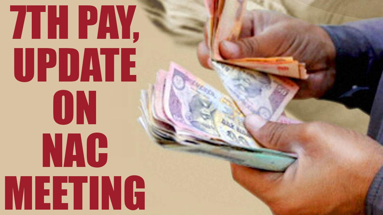 7th Pay Commission : Update on NAC meet and rec...