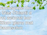 Christbaumspitze Ornament Glas Chianti  dunkelrot weinrot bordeaux  32cm glanz matt
