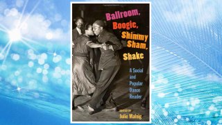 Download PDF Ballroom, Boogie, Shimmy Sham, Shake: A Social and Popular Dance Reader FREE