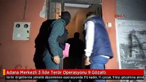 Adana Merkezli 3 İlde Terör Operasyonu 9 Gözaltı