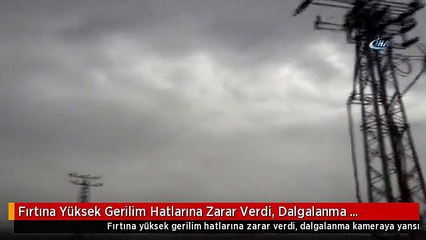 Fırtına Yüksek Gerilim Hatlarına Zarar Verdi, Dalgalanma Kameraya Yansıdı