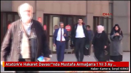 Atatürk'e Hakaret Davası"'nda Mustafa Armağan'a 1 Yıl 3 Ay Hapis Cezası