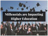 Millenials are Impacting Higher Education - Marilyn Gardner Milton