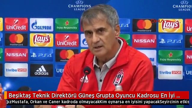Beşiktaş Teknik Direktörü Güneş Grupta Oyuncu Kadrosu En İyi Olan Takıma Karşı Oynayacağız
