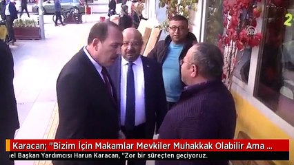 Karacan: "Bizim İçin Makamlar Mevkiler Muhakkak Olabilir Ama Hepsinin Sonu Vardır"