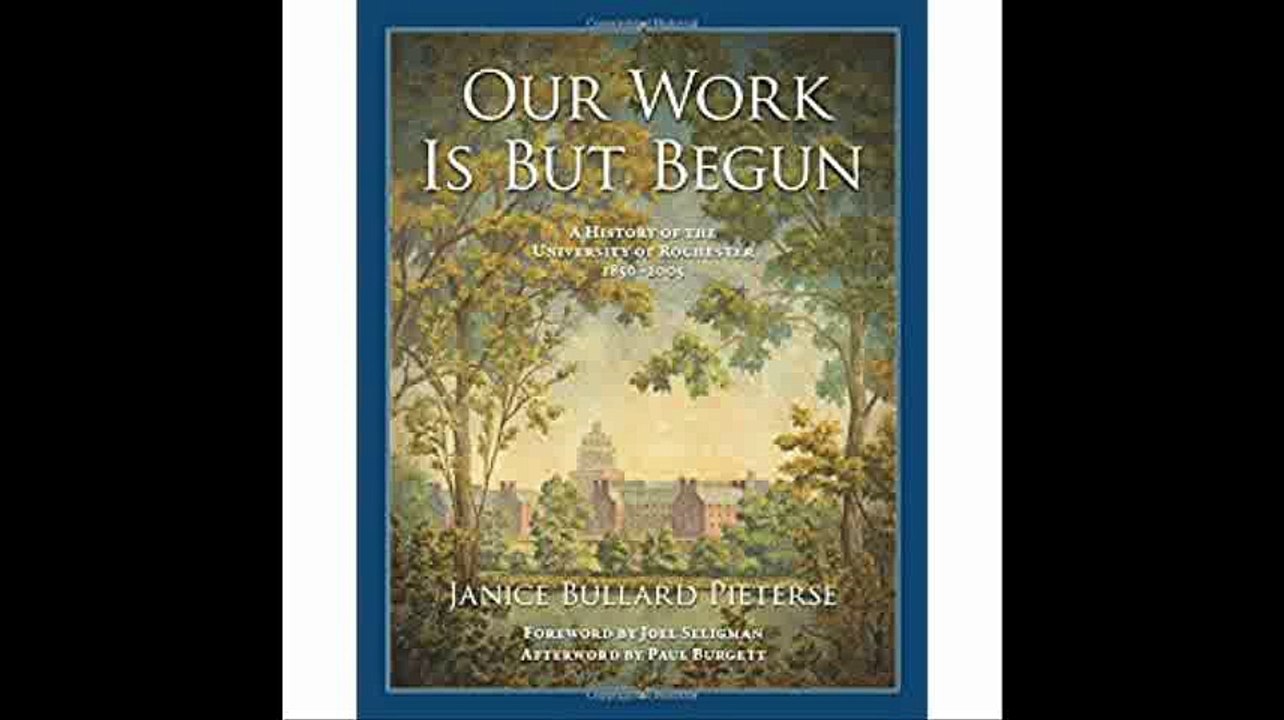 Our Work Is But Begun A History of the University of Rochester 1850-2005 (Meliora Press)