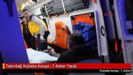 Tekirdağ Kışlada Kavga : 7 Asker Yaralı