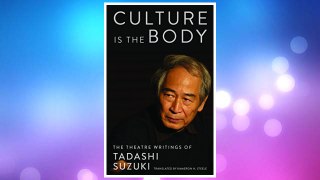 Download PDF Culture is the Body: The Theatre Writings of Tadashi Suzuki FREE