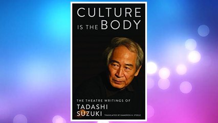 Download PDF Culture is the Body: The Theatre Writings of Tadashi Suzuki FREE