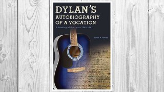 GET PDF Dylan's Autobiography of a Vocation: A Reading of the Lyrics 1965-1967 FREE