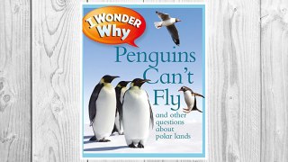 Download PDF I Wonder Why Penguins Can't Fly: And Other Questions About Polar Lands FREE