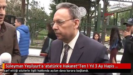 Süleyman Yeşilyurt'a 'atatürk'e Hakaret"Ten 1 Yıl 3 Ay Hapis Cezası