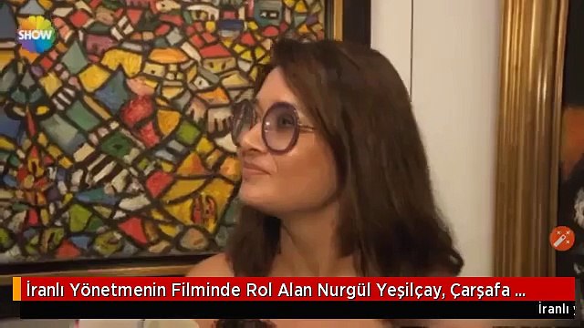 İranlı Yönetmenin Filminde Rol Alan Nurgül Yeşilçay, Çarşafa Girdi