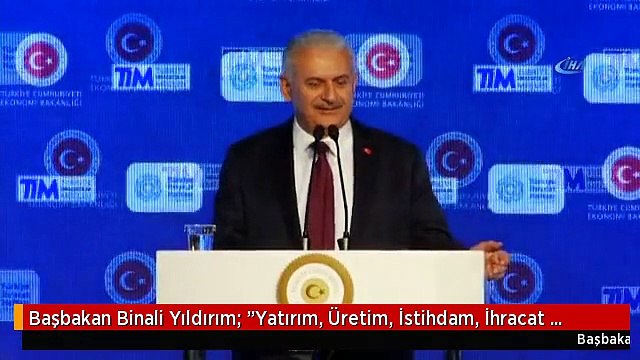 Başbakan Binali Yıldırım: Yatırım, Üretim, İstihdam, İhracat Ekonominin Rabia'sı da Bunlardır