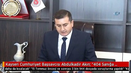 Kayseri Cumhuriyet Başsavcısı Abdulkadir Akın: "404 Sanığa Fetö Üyeliği Suçundan Mahkumiyet Verildi"