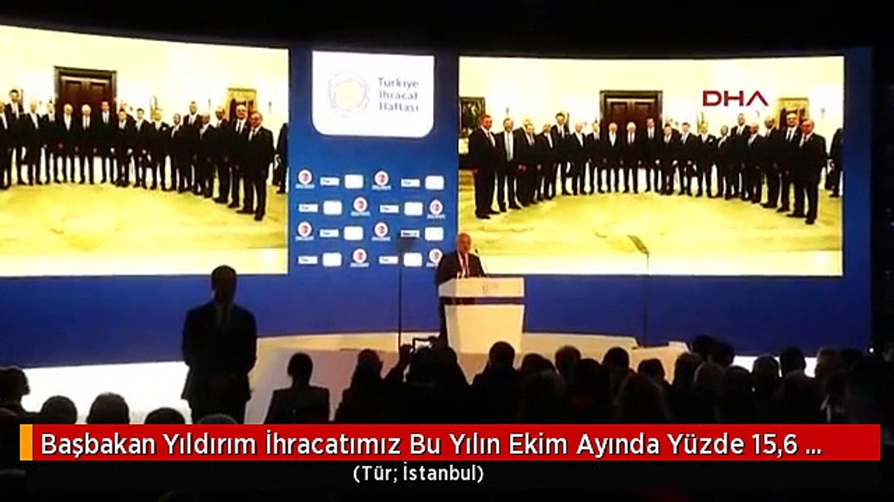 Başbakan Yıldırım İhracatımız Bu Yılın Ekim Ayında Yüzde 15,6 Artarak 13,5 Milyar Dolar Olarak...