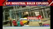 Industrial Boiler Explodes In Raebareli, U.P, 5 Killed & 100 Injured