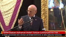 TBMM Başkanı Kahraman Hedef Türkiye Cumhuriyeti'nin Yok Edilmesi Hadisesiydi