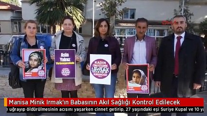 Manisa Minik Irmak'ın Babasının Akıl Sağlığı Kontrol Edilecek