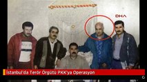 İstanbul'da Terör Örgütü PKK'ya Operasyon