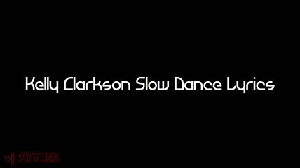 Kelly Clarkson - Slow Dance (Lyrics)