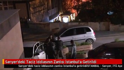 Sarıyer'deki Taciz İddiasının Zanlısı İstanbul'a Getirildi