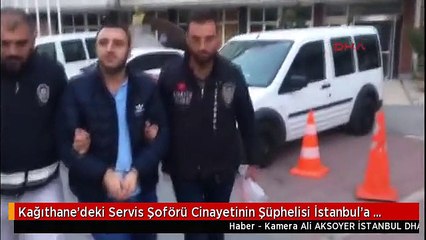 Kağıthane'deki Servis Şoförü Cinayetinin Şüphelisi İstanbul'a Getirildi
