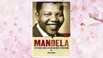 Download PDF World History Biographies: Mandela: The Rebel Who Led His Nation To Freedom (National Geographic World History Biographies) FREE