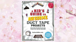 Download PDF A Kid's Guide to Awesome Duct Tape Projects: How to Make Your Own Wallets, Bags, Flowers, Hats, and Much, Much More! FREE