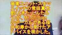 【Mr.Children】ミスチル桜井和寿が同業者にしたアドバイスに驚きの声「懐が広くて深い」