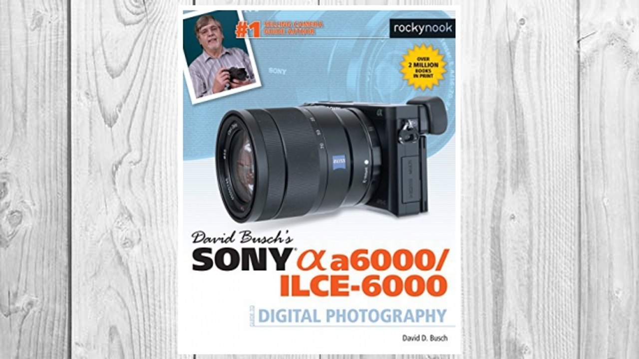 Download PDF David Busch’s Sony Alpha a6000/ILCE-6000 Guide to Digital Photography FREE