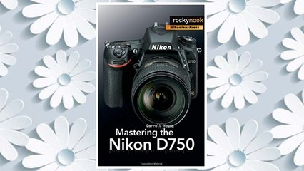 Download PDF Mastering the Nikon D750 FREE