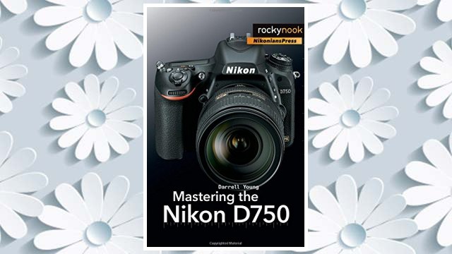 Download PDF Mastering the Nikon D750 FREE