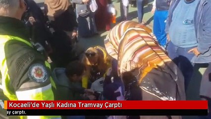 Kocaeli'de Yaşlı Kadına Tramvay Çarptı