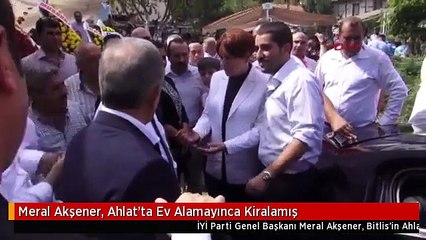 Meral Akşener, Ahlat'ta Ev Alamayınca Kiralamış