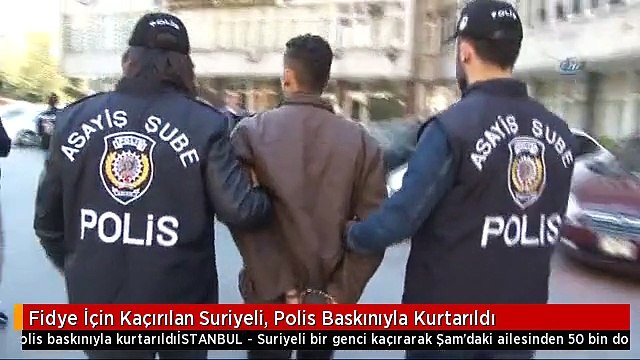 Fidye İçin Kaçırılan Suriyeli, Polis Baskınıyla Kurtarıldı