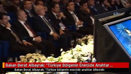 Bakan Berat Albayrak: "Türkiye Bölgenin Enerjide Anahtar Ülkesidir.