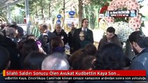 Silahlı Saldırı Sonucu Ölen Avukat Kudbettin Kaya Son Yolculuğuna Uğurlandı