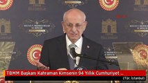 TBMM Başkanı Kahraman Kimsenin 94 Yıllık Cumhuriyet Yönetimiyle Bir Meselesi Yoktur 2