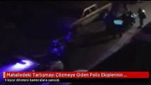 Mahalledeki Tartışmayı Çözmeye Giden Polis Ekiplerinin Meydan Dayağı Kamerada