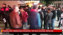 İstanbul'da Yabancılara Denetim: 143 Kişi Sınırdışı Edilecek